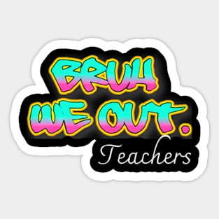 Cute End Of School Year Teacher Summer Bruh We Out Teachers Sticker